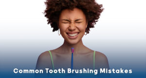 8 Common Tooth Brushing Mistakes
